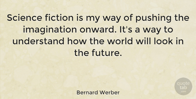 Bernard Werber Quote About Fiction, Future, Imagination, Pushing, Science: Science Fiction Is My Way...