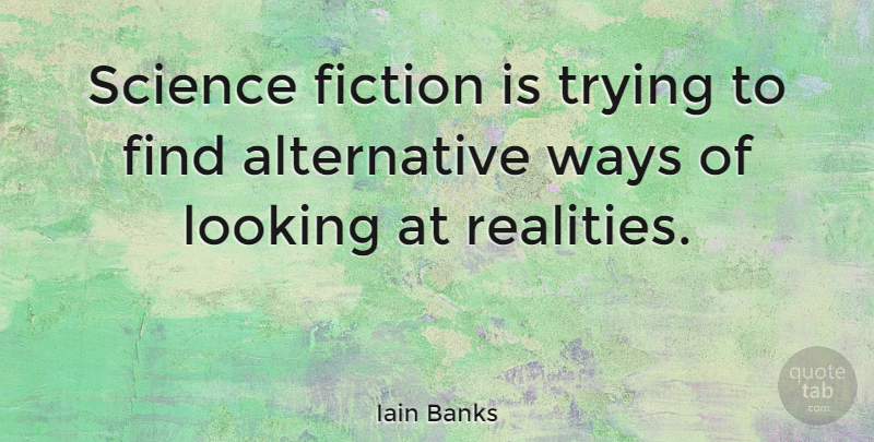 Iain Banks Quote About Reality, Trying, Fiction: Science Fiction Is Trying To...