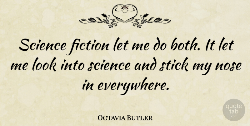 Octavia Butler Quote About Fiction, Noses, Sticks: Science Fiction Let Me Do...