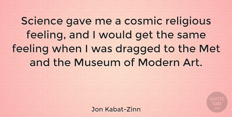 Jon Kabat-Zinn Quote About Art, Cosmic, Dragged, Gave, Met: Science Gave Me A Cosmic...