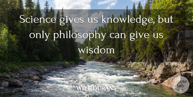 Will Durant Quote About Philosophy, Giving: Science Gives Us Knowledge But...