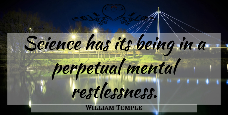 William Temple Quote About Science, Perpetual, Restlessness: Science Has Its Being In...