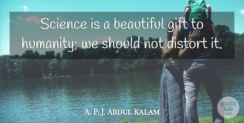 A. P. J. Abdul Kalam Quote About Distort, Gift, Science: Science Is A Beautiful Gift...
