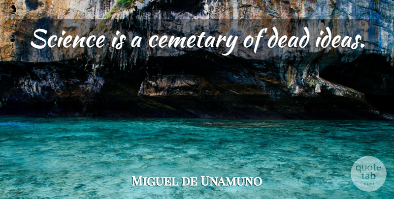 Miguel de Unamuno Quote About Art, Philosophy, Ideas: Science Is A Cemetary Of...