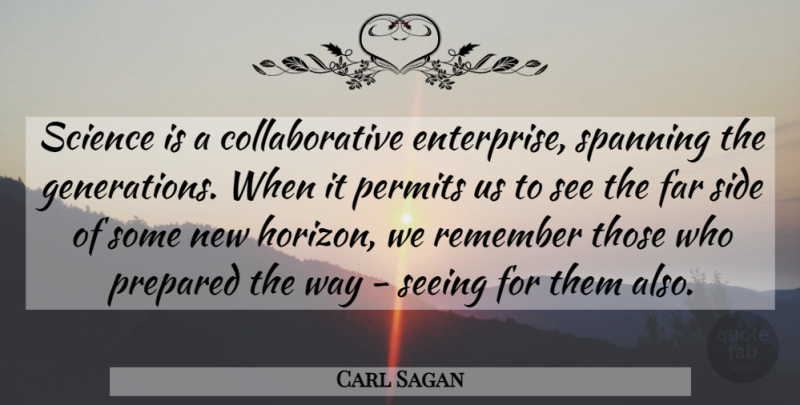 Carl Sagan Quote About New Horizons, Generations, Way: Science Is A Collaborative Enterprise...