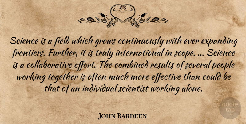 John Bardeen Quote About Hard Work, People, Effort: Science Is A Field Which...