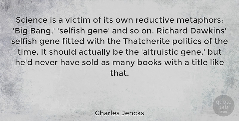 Charles Jencks Quote About Selfish, Book, Titles: Science Is A Victim Of...