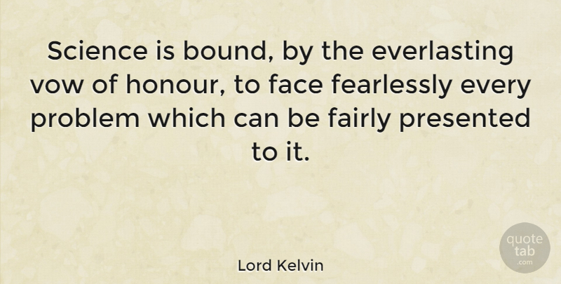 Lord Kelvin Quote About Faces, Problem, Vow: Science Is Bound By The...