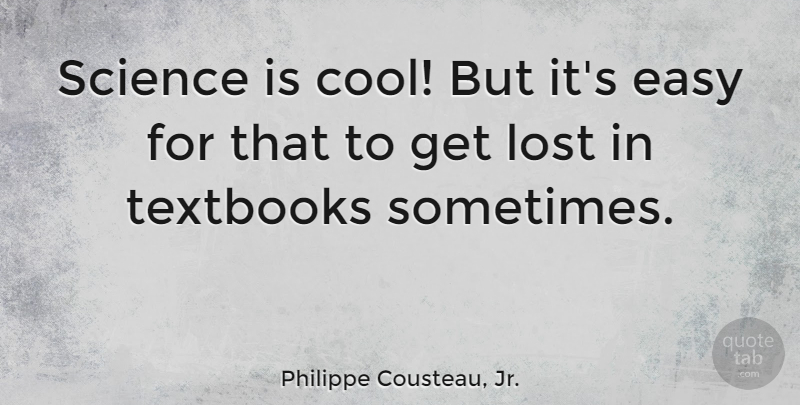 Philippe Cousteau, Jr. Quote About Cool, Easy, Science, Textbooks: Science Is Cool But Its...