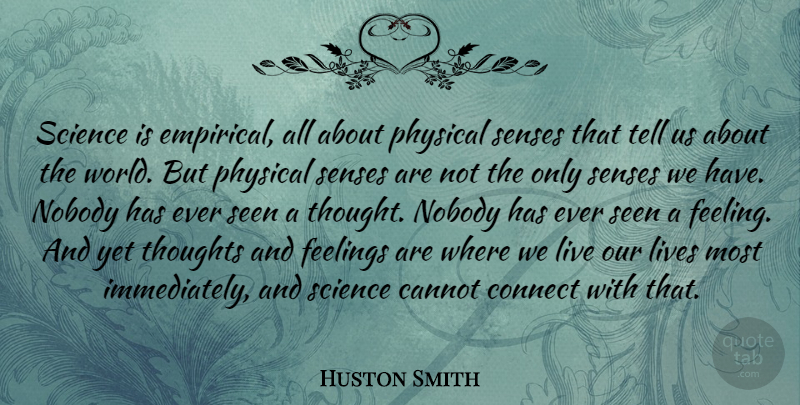 Huston Smith Quote About Cannot, Connect, Lives, Nobody, Physical: Science Is Empirical All About...