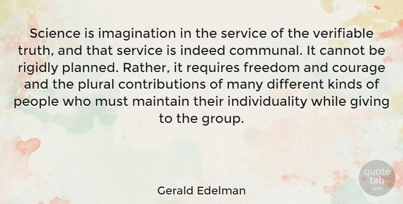 Gerald Edelman Quote About Cannot, Courage, Freedom, Giving, Imagination: Science Is Imagination In The...