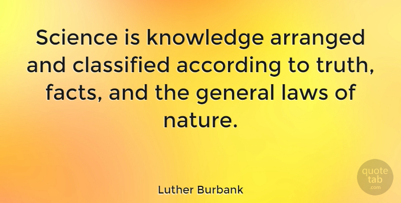 Luther Burbank Quote About Law, Facts, Laws Of Nature: Science Is Knowledge Arranged And...