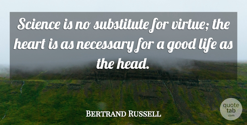 Bertrand Russell Quote About Good Life, Heart, Virtue: Science Is No Substitute For...
