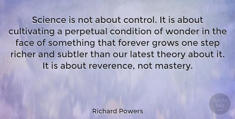 Richard Powers Quote About Forever, Faces, Steps: Science Is Not About Control...