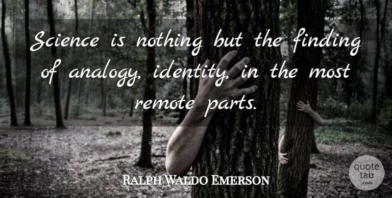 Ralph Waldo Emerson Quote About Identity, Analogies, Findings: Science Is Nothing But The...