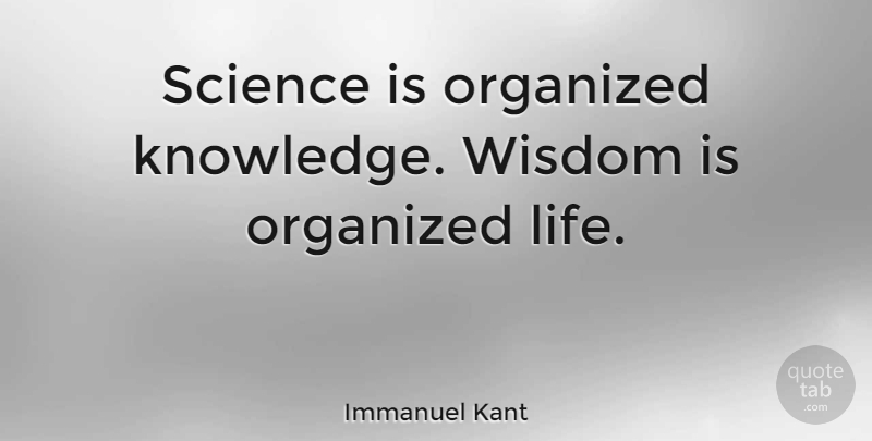 Immanuel Kant Quote About Life, Motivational, Success: Science Is Organized Knowledge Wisdom...