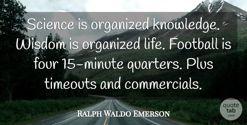 Ralph Waldo Emerson Quote About Football, Four, Organized Life: Science Is Organized Knowledge Wisdom...