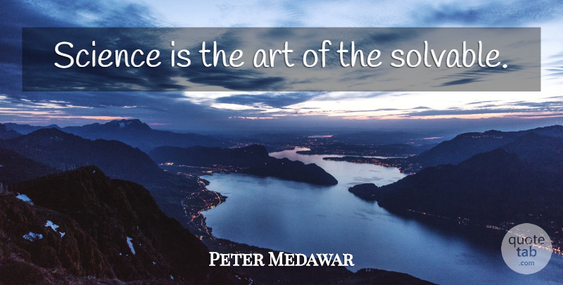 Peter Medawar Quote About Art: Science Is The Art Of...