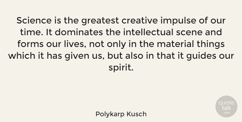 Polykarp Kusch Quote About Creative, Intellectual, Spirit: Science Is The Greatest Creative...