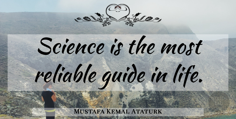 Mustafa Kemal Ataturk Quote About Guides: Science Is The Most Reliable...