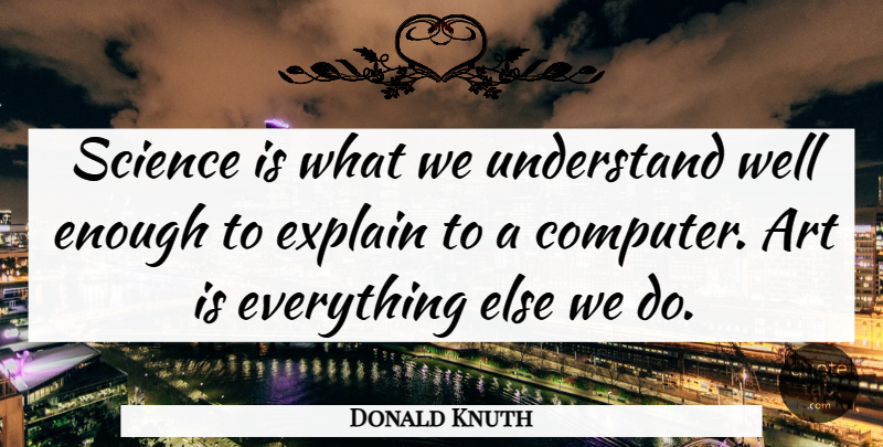 Donald Knuth Quote About Art, Math, Science: Science Is What We Understand...
