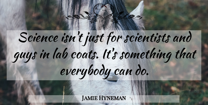 Jamie Hyneman Quote About Guy, Labs, Coats: Science Isnt Just For Scientists...