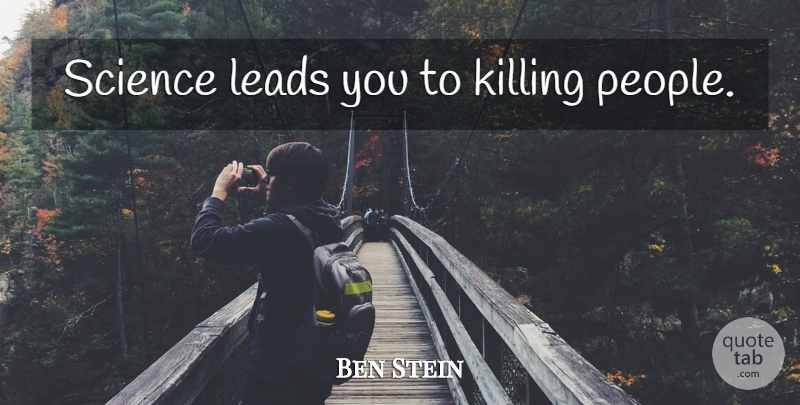 Ben Stein Quote About People, Religion, Killing: Science Leads You To Killing...