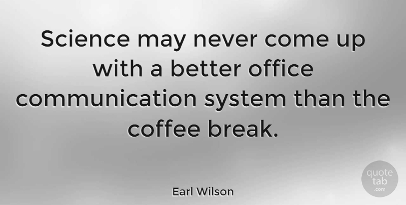 Earl Wilson Quote About Coffee, Communication, Office: Science May Never Come Up...