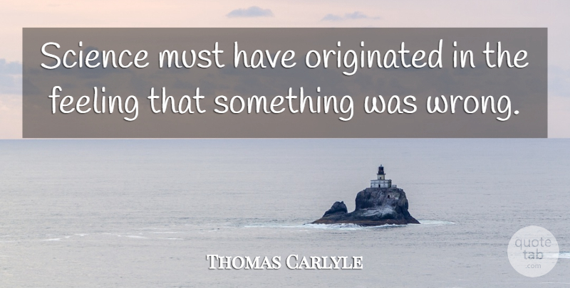 Thomas Carlyle Quote About Feelings: Science Must Have Originated In...
