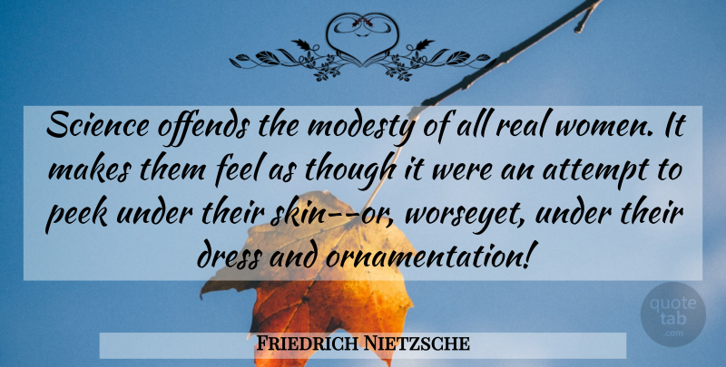 Friedrich Nietzsche Quote About Real, Women, Science: Science Offends The Modesty Of...