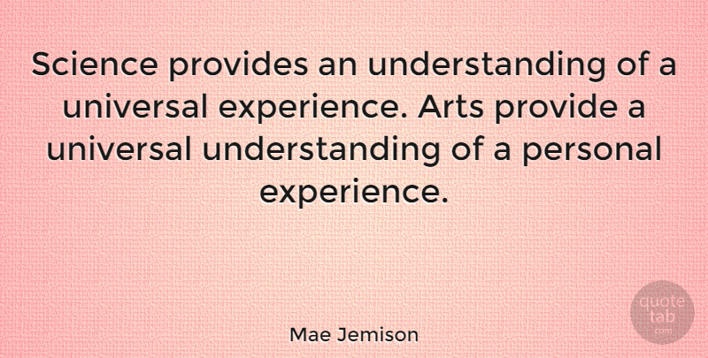 Mae Jemison Quote About Arts, Experience, Personal, Provide, Provides: Science Provides An Understanding Of...