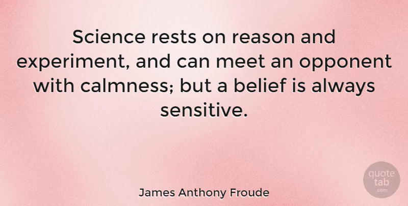 James Anthony Froude Quote About Belief, Meet, Opponent, Reason, Rests: Science Rests On Reason And...