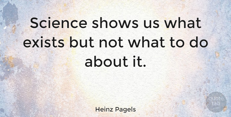 Heinz Pagels Quote About Shows: Science Shows Us What Exists...