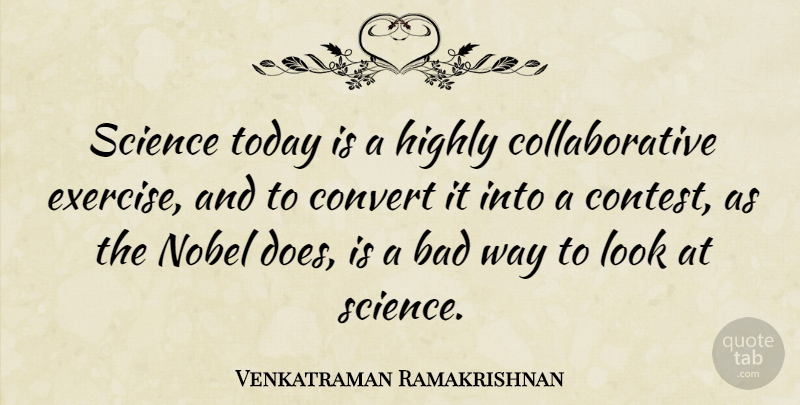 Venkatraman Ramakrishnan Quote About Bad, Convert, Highly, Nobel, Science: Science Today Is A Highly...