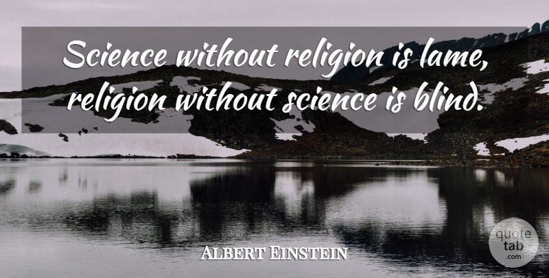 Albert Einstein Quote About Love, Life, Motivational: Science Without Religion Is Lame...