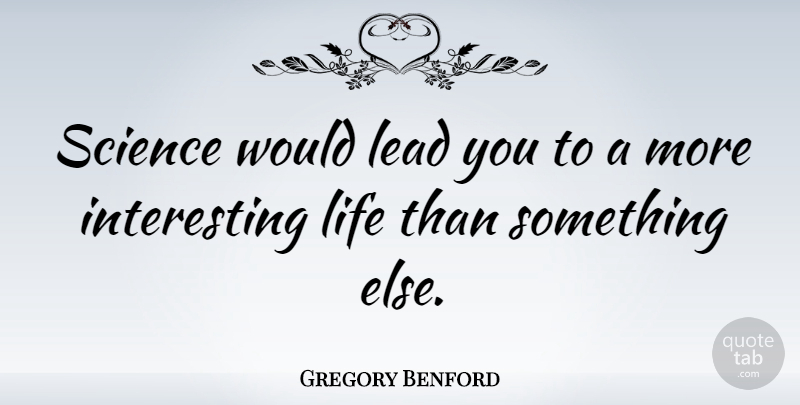 Gregory Benford Quote About Life, Science: Science Would Lead You To...