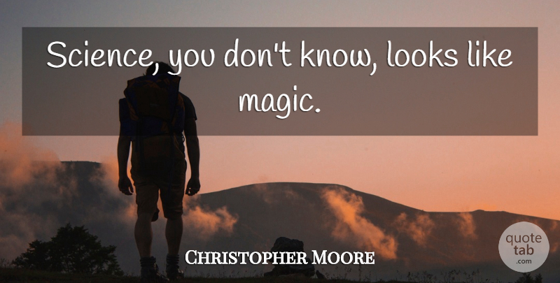 Christopher Moore Quote About Science, Magic, Looks: Science You Dont Know Looks...