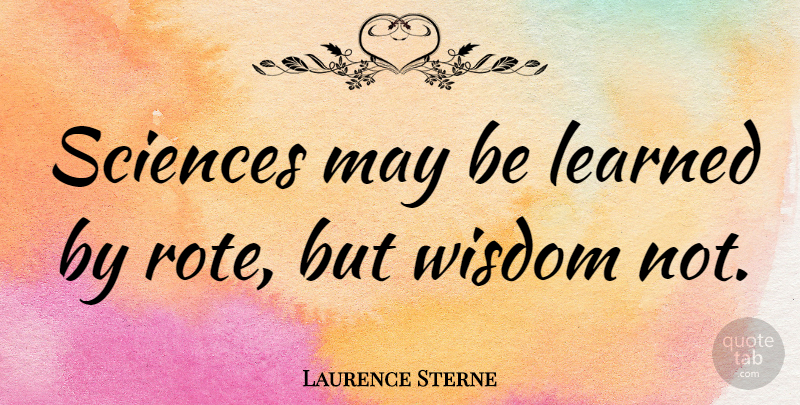 Laurence Sterne Quote About Wisdom, Science, Intelligence: Sciences May Be Learned By...