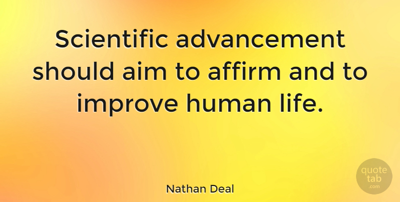 Nathan Deal Quote About Advancement, Should, Human Life: Scientific Advancement Should Aim To...