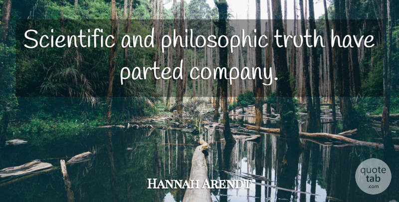 Hannah Arendt Quote About Company, Philosophic: Scientific And Philosophic Truth Have...