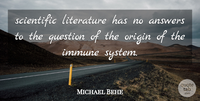 Michael Behe Quote About Answers, Immune, Literature, Origin, Question: Scientific Literature Has No Answers...
