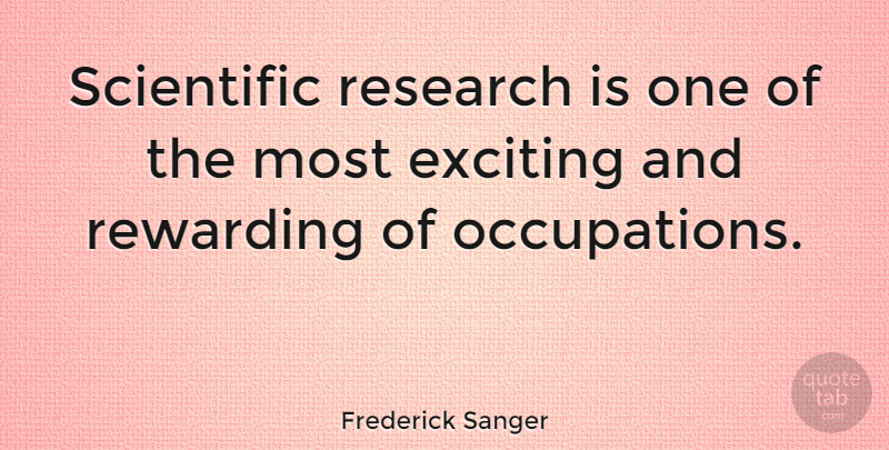 Frederick Sanger Quote About Research, Occupation, Exciting: Scientific Research Is One Of...