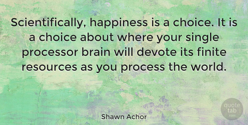 Shawn Achor Quote About Choices, Brain, World: Scientifically Happiness Is A Choice...