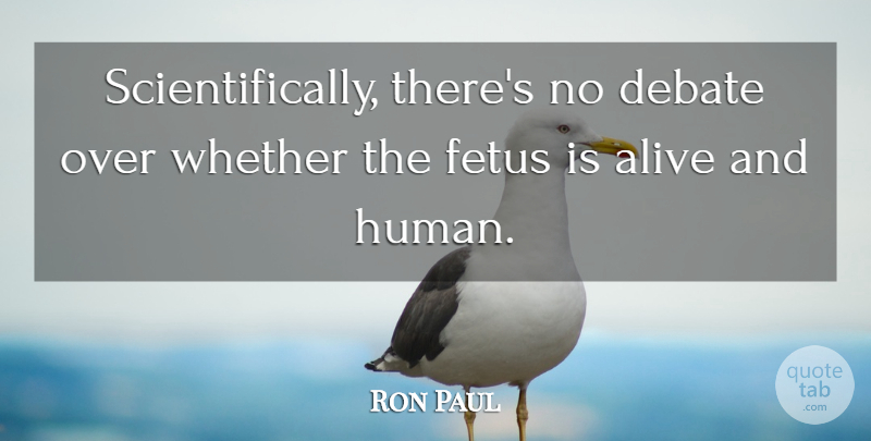 Ron Paul Quote About Abortion, Fetus, Alive: Scientifically Theres No Debate Over...