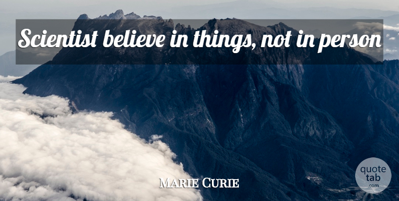 Marie Curie Quote About Believe, Chemistry, Scientist: Scientist Believe In Things Not...