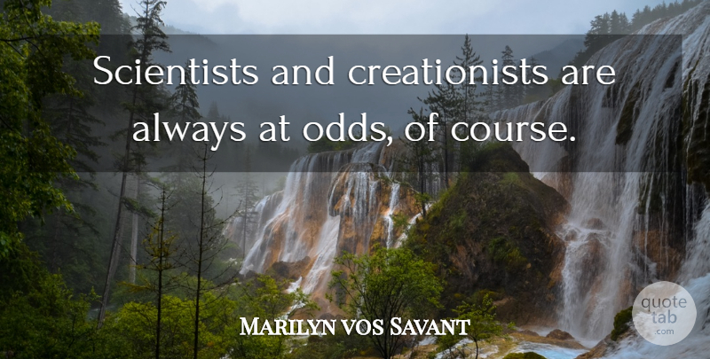 Marilyn vos Savant Quote About Odds, Literature, Scientist: Scientists And Creationists Are Always...