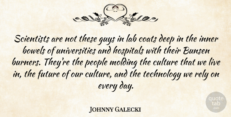 Johnny Galecki Quote About Bowels, Coats, Culture, Future, Guys: Scientists Are Not These Guys...