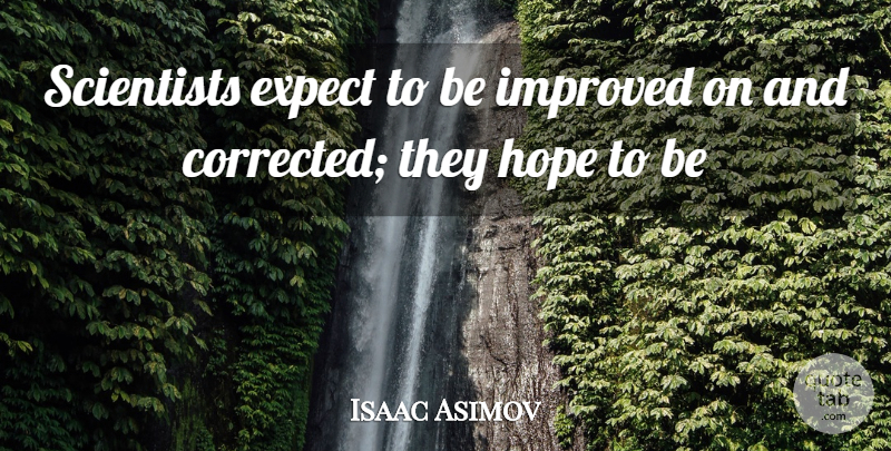 Isaac Asimov Quote About Scientist: Scientists Expect To Be Improved...