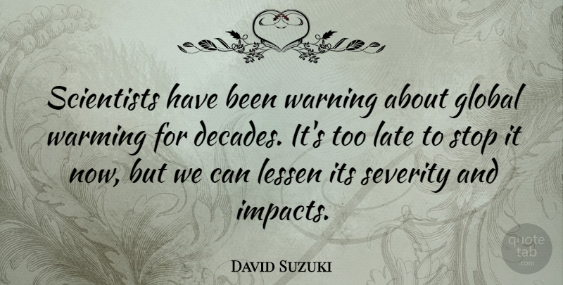 David Suzuki Quote About Impact, Warning, Too Late: Scientists Have Been Warning About...
