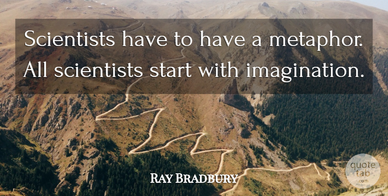 Ray Bradbury Quote About undefined: Scientists Have To Have A...